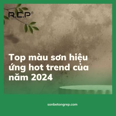 LƯU NGAY TOP MÀU SƠN HIỆU ỨNG SIÊU HOT NĂM  2024